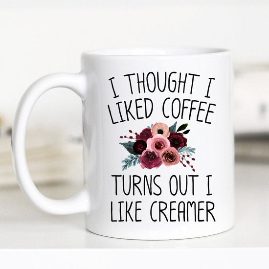 11 ounce white mug. "I thought i liked coffee turns out i like creamer"