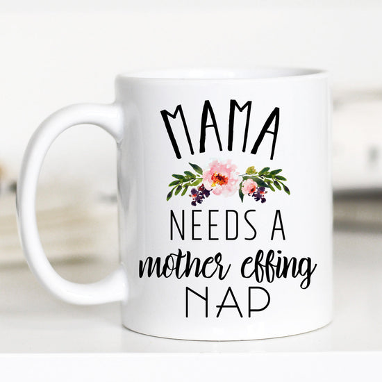 11 ounce white mug. text "mama needs a mother effing nap