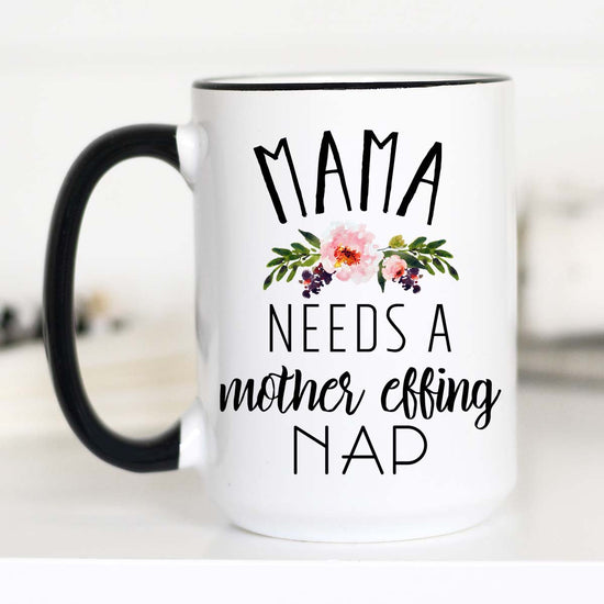 15 oz mug. Black handle and rim. "mama needs a mother effing nap"