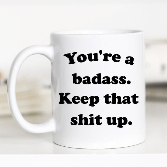 11 ounce white mug. "you're a badass. keep that shit up"