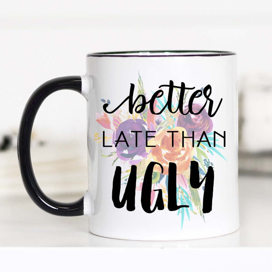 11 ounce mug black hand and rim. Floral background. "Better Late Than Ugly"