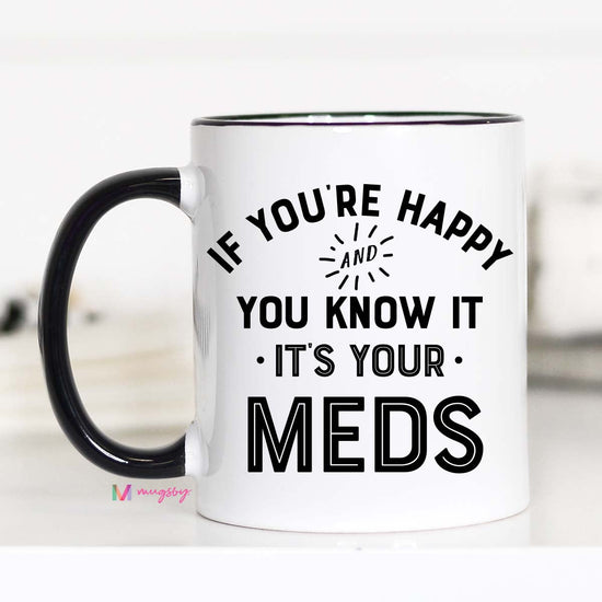 11 ounce mug black hand and rim. White background with black text "If you're happy and you know it it's your meds"